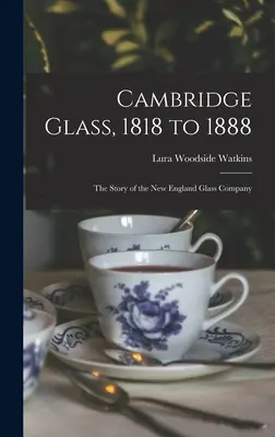 Cambridge Glass, 1818 à 1888 : l'histoire de la New England Glass Company - Cambridge Glass, 1818 to 1888: the Story of the New England Glass Company