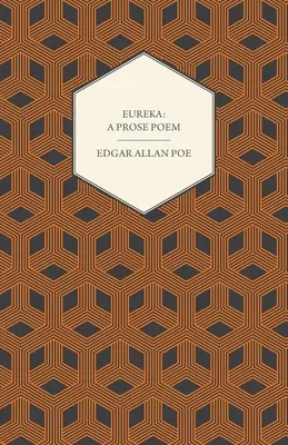 Eureka : Un poème en prose : Essai sur l'univers matériel et spirituel - Eureka: A Prose Poem: An Essay on the Material and Spiritual Universe