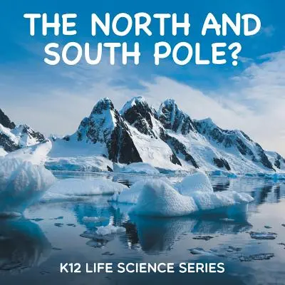 Le pôle Nord et le pôle Sud ? K12 Life Science Series - The North and South Pole?: K12 Life Science Series
