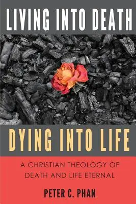 Vivre dans la mort, mourir dans la vie : Une théologie chrétienne de la mort et de la vie éternelle - Living Into Death, Dying Into Life: A Christian Theology of Death and Life Eternal