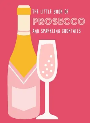 Le petit livre des cocktails à base de prosecco et de mousseux - The Little Book of Prosecco and Sparkling Cocktails