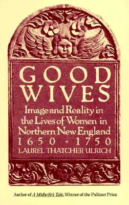 Les bonnes épouses : Image et réalité dans la vie des femmes du nord de la Nouvelle-Angleterre, 1650-1750 - Good Wives: Image and Reality in the Lives of Women in Northern New England, 1650-1750