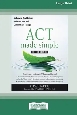 ACT Made Simple : Un manuel d'initiation à la thérapie d'acceptation et d'engagement facile à lire (édition 16pt à gros caractères) - ACT Made Simple: An Easy-To-Read Primer on Acceptance and Commitment Therapy (16pt Large Print Edition)