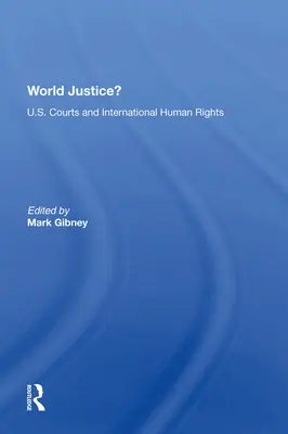 World Justice ? Les tribunaux américains et les droits de l'homme internationaux - World Justice?: U.S. Courts and International Human Rights