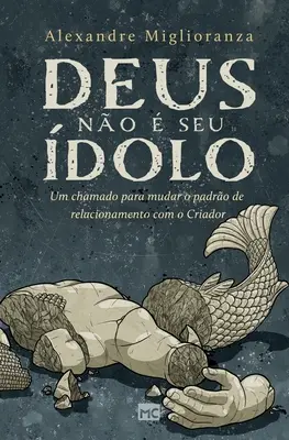 Deus no seu dolo : Un outil pour changer le rôle du père dans la relation avec le créateur - Deus no  seu dolo: Um chamado para mudar o padro de relacionamento com o Criador
