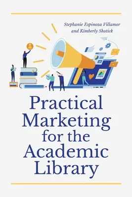 Marketing pratique pour les bibliothèques universitaires - Practical Marketing for the Academic Library