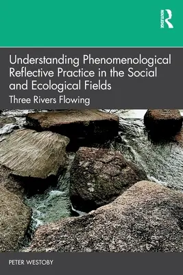 Comprendre la pratique réflexive phénoménologique dans les domaines social et écologique : Trois rivières qui coulent - Understanding Phenomenological Reflective Practice in the Social and Ecological Fields: Three Rivers Flowing