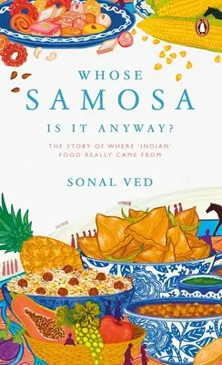 Le Samosa, de qui s'agit-il de toute façon ? L'histoire de l'origine réelle de la nourriture « indienne - Whose Samosa Is It Anyway?: The Story of Where 'Indian' Food Really Came from