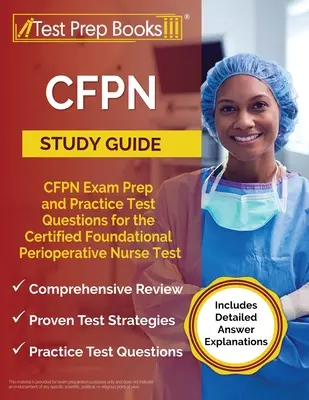 CFPN Study Guide : CFPN Exam Prep and Practice Test Questions for the Certified Foundational Perioperative Nurse Test [Includes Detailed - CFPN Study Guide: CFPN Exam Prep and Practice Test Questions for the Certified Foundational Perioperative Nurse Test [Includes Detailed