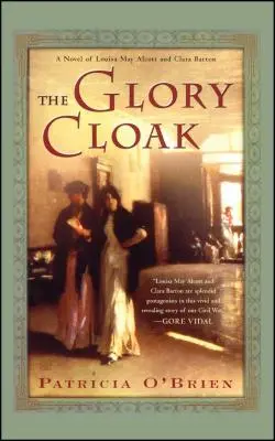 Le manteau de gloire : Un roman de Louisa May Alcott et Clara Barton - The Glory Cloak: A Novel of Louisa May Alcott and Clara Barton