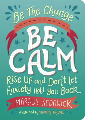 Soyez le changement : Soyez calme : Lève-toi et ne laisse pas l'anxiété te freiner - Be the Change: Be Calm: Rise Up and Don't Let Anxiety Hold You Back