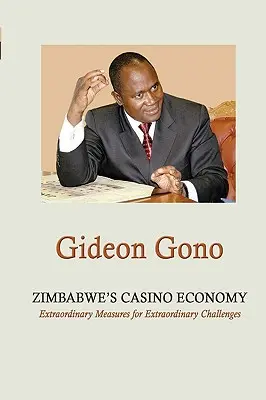 L'économie de casino du Zimbabwe. Des mesures extraordinaires pour des défis extraordinaires - Zimbabwe's Casino Economy. Extraordinary Measures for Extraordinary Challenges