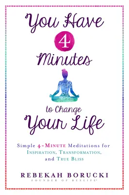 Vous avez 4 minutes pour changer votre vie : Méditations simples de 4 minutes pour l'inspiration, la transformation et la véritable félicité - You Have 4 Minutes to Change Your Life: Simple 4-Minute Meditations for Inspiration, Transformation, and True Bliss