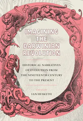 Imaginer la révolution darwinienne : Récits historiques de l'évolution du XIXe siècle à nos jours - Imagining the Darwinian Revolution: Historical Narratives of Evolution from the Nineteenth Century to the Present