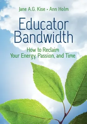 La bande passante de l'éducateur : comment récupérer son énergie, sa passion et son temps - Educator Bandwidth: How to Reclaim Your Energy, Passion, and Time