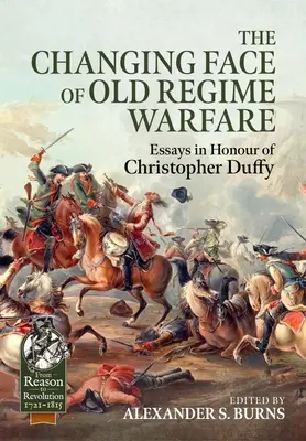 Le nouveau visage de la guerre de l'ancien régime : Essais en l'honneur de Christopher Duffy - The Changing Face of Old Regime Warfare: Essays in Honour of Christopher Duffy