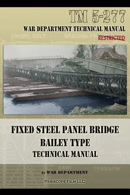 Pont à panneaux d'acier fixes de type Bailey : TM 5-277 - Fixed Steel Panel Bridge Bailey Type: TM 5-277