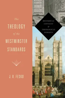 La théologie des normes de Westminster : Contexte historique et perspectives théologiques - The Theology of the Westminster Standards: Historical Context and Theological Insights