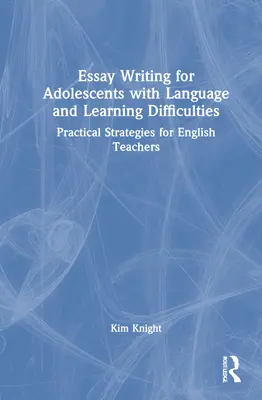 Essay Writing for Adolescents with Language and Learning Difficulties : Stratégies pratiques pour les professeurs d'anglais - Essay Writing for Adolescents with Language and Learning Difficulties: Practical Strategies for English Teachers