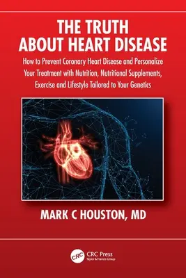 La vérité sur les maladies cardiaques : Comment prévenir les maladies coronariennes et personnaliser votre traitement grâce à la nutrition, aux suppléments nutritionnels et à l'exercice. - The Truth About Heart Disease: How to Prevent Coronary Heart Disease and Personalize Your Treatment with Nutrition, Nutritional Supplements, Exercise