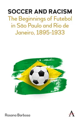 Football et racisme : Les débuts du Futebol à So Paulo et Rio de Janeiro, 1895-1933 - Soccer and Racism: The Beginnings of Futebol in So Paulo and Rio de Janeiro, 1895-1933