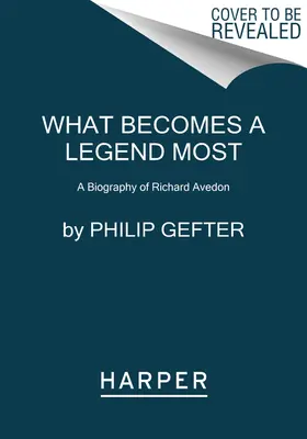 Ce qui devient le plus une légende : Biographie de Richard Avedon - What Becomes a Legend Most: A Biography of Richard Avedon