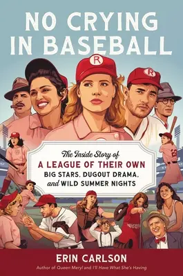 Pas de pleurs au baseball : L'histoire intérieure d'une ligue à part : les grandes stars, les drames de la pirogue et un coup de circuit pour Hollywood - No Crying in Baseball: The Inside Story of a League of Their Own: Big Stars, Dugout Drama, and a Home Run for Hollywood