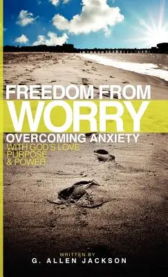 Se libérer de l'inquiétude : vaincre l'anxiété grâce à l'amour, la raison d'être et la puissance de Dieu - Freedom from Worry: Overcoming Anxiety with God's Love, Purpose & Power