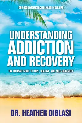 Comprendre la dépendance et le rétablissement : Le guide ultime de l'espoir, de la guérison et de la découverte de soi - Understanding Addiction and Recovery: The Ultimate Guide to Hope, Healing, and Self-Discovery