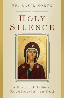 Le silence sacré : Guide pratique du recueillement en Dieu - Holy Silence: A Practical Guide to Recollection in God