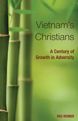 Les chrétiens du Vietnam: : Un siècle de croissance dans l'adversité - Vietnam's Christians:: A Century of Growth in Adversity