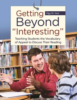 Dépasser l'intérêt : Enseigner aux élèves le vocabulaire de l'appel pour discuter de leur lecture - Getting Beyond Interesting: Teaching Students the Vocabulary of Appeal to Discuss Their Reading