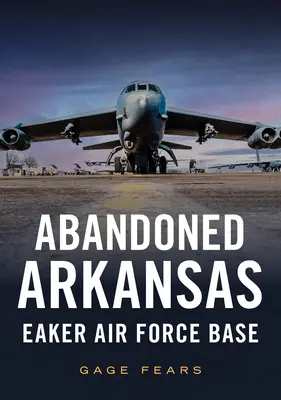 L'Arkansas abandonné : La base aérienne d'Eaker - Abandoned Arkansas: Eaker Air Force Base