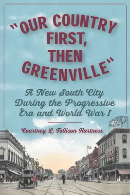 Notre pays d'abord, Greenville ensuite : Une nouvelle ville du Sud pendant l'ère progressiste et la Première Guerre mondiale - Our Country First, Then Greenville: A New South City During the Progressive Era and World War I