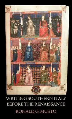 Écrire l'Italie du Sud avant la Renaissance : Les historiens du Trecento dans le Mezzogiorno - Writing Southern Italy Before the Renaissance: Trecento Historians of the Mezzogiorno