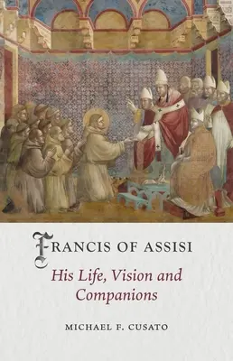 François d'Assise : Sa vie, sa vision et ses compagnons - Francis of Assisi: His Life, Vision and Companions