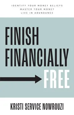 Finir libre financièrement : Identifiez vos croyances en matière d'argent Maîtrisez votre argent Vivez dans l'abondance - Finish Financially Free: Identify your money beliefs Master your money Live in abundance