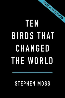 Dix oiseaux qui ont changé le monde - Ten Birds That Changed the World