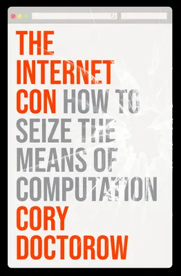 L'arnaque de l'Internet : comment s'emparer des moyens de calcul - The Internet Con: How to Seize the Means of Computation