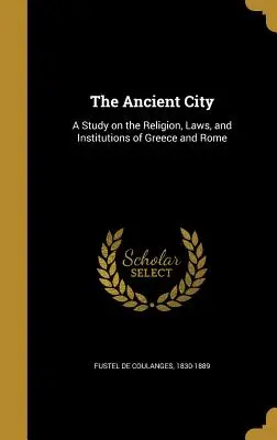 La cité antique : Une étude sur la religion, les lois et les institutions de la Grèce et de Rome - The Ancient City: A Study on the Religion, Laws, and Institutions of Greece and Rome