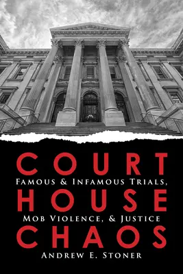 Le chaos du palais de justice : Procès célèbres et infâmes, violence collective et justice - Courthouse Chaos: Famous & Infamous Trials, Mob Violence, and Justice