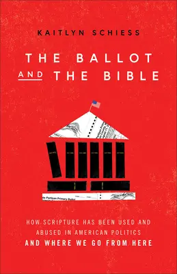 Le bulletin de vote et la Bible : Comment l'Écriture a été utilisée et abusée dans la politique américaine et où allons-nous maintenant ? - The Ballot and the Bible: How Scripture Has Been Used and Abused in American Politics and Where We Go from Here