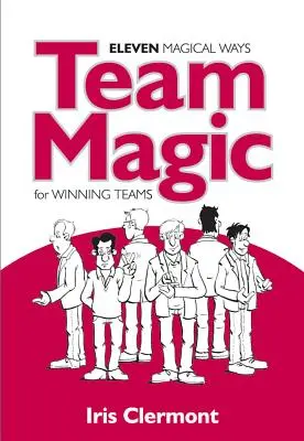 La magie de l'équipe : onze méthodes magiques pour des équipes gagnantes - Team Magic: Eleven Magical Ways for Winning Teams