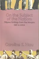 Sur le sujet de la nation : Écrits philippins en marge, 1981 à 2004 - On the Subject of the Nation: Filipino Writings from the Margins, 1981 to 2004