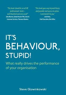 C'est le comportement, c'est stupide ! Ce qui détermine réellement la performance de votre organisation - It's Behaviour, Stupid!: What Really Drives the Performance of Your Organisation