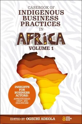 Recueil de pratiques commerciales autochtones en Afrique : Apprentissage, artisanat et soins de santé - Volume 1 - Casebook of Indigenous Business Practices in Africa: Apprenticeship, Craft, and Healthcare - Volume 1