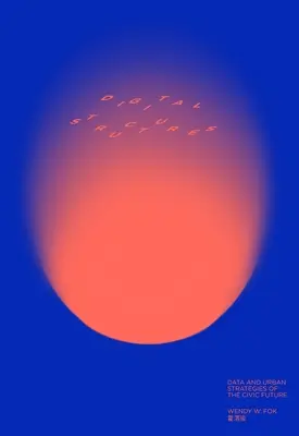 Digitalstructures : Données et stratégies urbaines de l'avenir civique - Digitalstructures: Data and Urban Strategies of the Civic Future