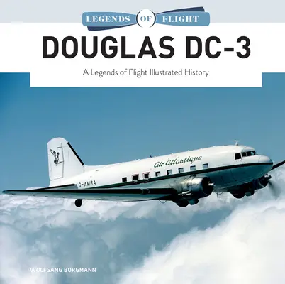 Douglas DC-3 : Histoire illustrée des légendes de l'aviation - Douglas DC-3: A Legends of Flight Illustrated History