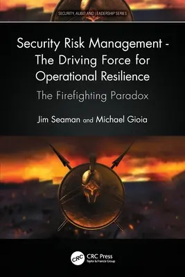 La gestion des risques de sécurité - le moteur de la résilience opérationnelle : Le paradoxe de la lutte contre l'incendie - Security Risk Management - The Driving Force for Operational Resilience: The Firefighting Paradox