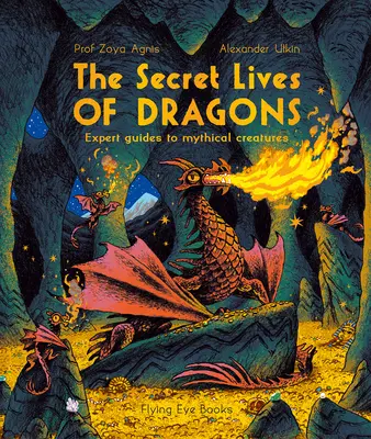 La vie secrète des dragons : Guides d'experts sur les créatures mythiques - The Secret Lives of Dragons: Expert Guides to Mythical Creatures